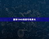 属羊1945年的今年多大，属羊的有分别多少岁今年