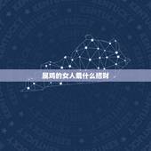 属鸡的女人戴什么招财，属鸡的人佩戴什么好