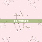 女命八字带白老虎，在生命八字中，请问白虎是什么意思，是一个什么样的人？