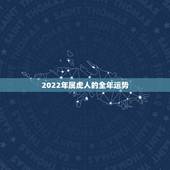 2022年属虎人的全年运势，2022年运势最好的生肖