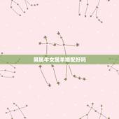 男属牛女属羊婚配好吗，男属牛，女属羊配婚好不好？