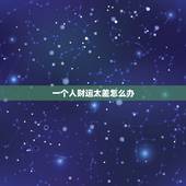 一个人财运太差怎么办，怎么改善不好的财运？