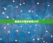 离婚女方要求赔偿20万，女方提出的离婚，男方要求赔偿20万，要求在登记