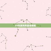 69年属狗男最佳婚配，属狗的男性最佳配偶是什么