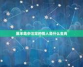属羊命中注定的情人是什么生肖，狮子座命中注定的情人