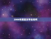 2008年属鼠女学业如何，2008属鼠人后10年学业