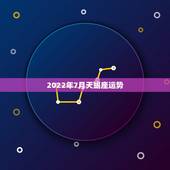 2022年7月天蝎座运势，2022年星座新月满月时间表 是什么意思