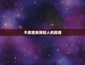 不愿意拆穿别人的属相，总是拆穿别人的话，是不是很不好！