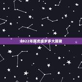 2022年属虎虚岁多大属猪，2022年属虎运程