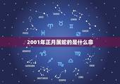 2001年正月属蛇的是什么命，属蛇正月出生是什么命