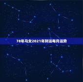 78年马女2021年财运每月运势，1978年属马2021年运势及运程