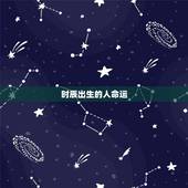 时辰出生的人命运，十二时辰出生不同的命运