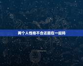 两个人性格不合还能在一起吗，两个人性格不合能在一起吗