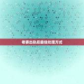 老婆出轨后最佳处理方式，老婆出轨了一次最好的解决办法是什么