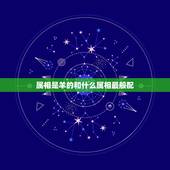 属相是羊的和什么属相最般配，9年属羊的和什么属相最配