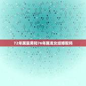 72年属鼠男和76年属龙女结婚配吗，72年属鼠的男与76年属龙女夫妻的