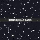 家里狗死了对主人有什么预兆，狗狗临死前会有哪些征兆？
