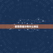 前世的缘分有什么特征，缘分真的是前世注定的吗？