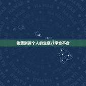 免费测两个人的生辰八字合不合，测两人八字合不合