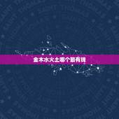 金木水火土哪个最有钱，金木水火土五行中，钱是哪种属性？