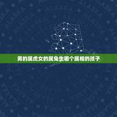 男的属虎女的属兔生哪个属相的孩子，男属虎、女属兔生什么宝宝好？
