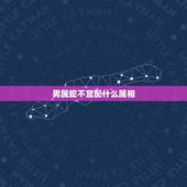 男属蛇不宜配什么属相，蛇配什么生肖更好