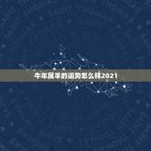 牛年属羊的运势怎么样2021，2021属羊全年运势