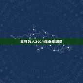 属马的人2021年全年运势，2021年十二生肖运势运程