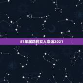 81年属鸡的女人命运2021，81年属鸡2021年运势