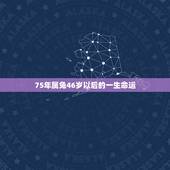 75年属兔46岁以后的一生命运，75年属兔女晚年好不好