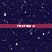 2022结婚吉日表，2022年五月份哪天结婚日子好