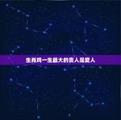 生肖鸡一生最大的贵人是爱人，一旦分手就是十分决绝的三大生肖，鸡上榜了，
