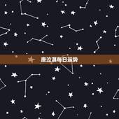 唐泣淇每日运势，唐立淇2021年星座运势