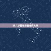 用八字算姻缘最准的大师，生辰八字算姻缘真的就那么准吗？