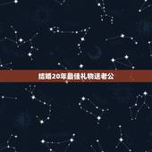 结婚20年最佳礼物送老公，结婚二十年是什么婚 可以送什么礼物