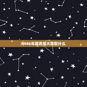 1986年属虎是火命配什么，属猪是哪一年出生的