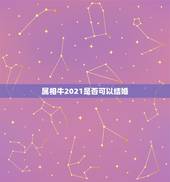 属相牛2021是否可以结婚，2021属牛的本命年好不好
