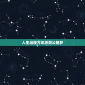 人生运程万年历周公解梦，为什么我下载的中华万年历里面没有星座运势了？