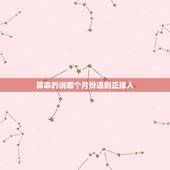 算命的说哪个月份遇到正缘人，帮我算一下命，何时找到对象，有算命先生说我