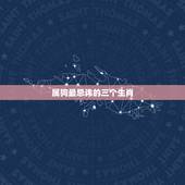 属狗最忌讳的三个生肖，属狗的人忌三个属相