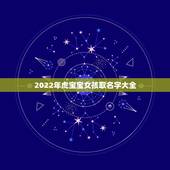 2022年虎宝宝女孩取名字大全，2022年属虎女宝宝取名大全