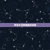 男龙女马婚姻最终结局，88年属龙34岁牢狱之灾严重吗