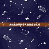 用姓名测试两个人的缘分怎么测，怎样测试两个人的缘分最准确