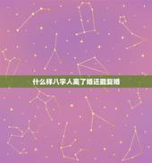 什么样八字人离了婚还能复婚，这两个生辰八字离婚后还可以复婚吗？