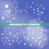 查看老祖宗留下的八字婚配对照，祖宗留下的古老超准的八字配婚