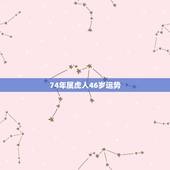 74年属虎人46岁运势，1974年属虎是什么命