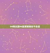 94狗女跟96鼠男婚姻合不合适，十二生肖婚姻配对表