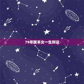 79年属羊女一生财运，79年属羊女的晚年命运