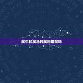 属牛和属马的属相婚配吗，怎么破解属相婚配男属牛和女属马
