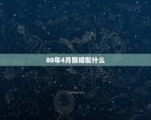 80年4月猴婚配什么，1980年的猴和什么属相配.合适